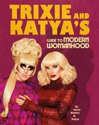 Trixie and Katya’s Guide to Modern Womanhood