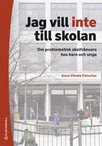 Jag vill inte till skolan : om problematisk skolfrånvaro hos barn och unga