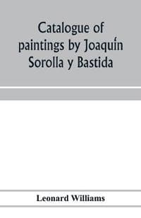 Catalogue of paintings by Joaqui´n Sorolla y Bastida, under the management of the Hispanic Society of America, February 14 to March 12, 1911