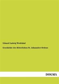Geschichte Des Ritterlichen St. Johanniter-Ordens