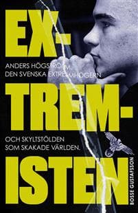 Extremisten : Anders Högström, den svenska extremhögern och skyltstölden som skakade världen