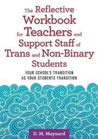 The Reflective Workbook for Teachers and Support Staff of Trans and Non-Binary Students