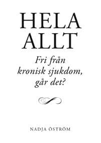 Hela allt! : fri från kronisk sjukdom - går det?