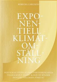 Exponentiell klimatomställning : hur vi kan stoppa klimatförändringarna tillräckligt snabbt & hur du bygger pionjärt hållbara företag