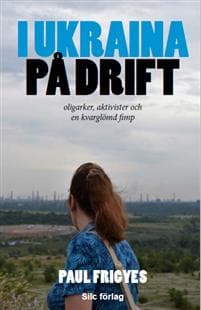 I Ukraina på drift : oligarker, aktivister och en kvarglömd fimp