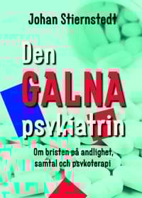 Den galna psykiatrin : om bristen på andlighet, samtal och psykoterapi