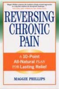 Reversing Chronic Pain: A 10-Point All-Natural Plan for Lasting Relief