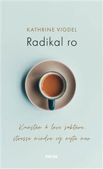 Radikal ro; kunsten å leve saktere, stresse mindre og nyte mer