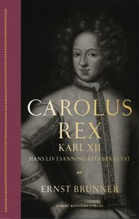 Carolus Rex : Hans liv i sanning återberättat