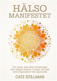 Hälsomanifestet : tio vanor som ökar livsenergin och skapar balans i kropp och själ med inspiration från ayurveda