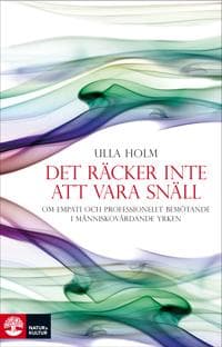 Det räcker inte att vara snäll : förhållningssätt, empati och psykologiska strategier hos läkare och andra professionella hjälpare