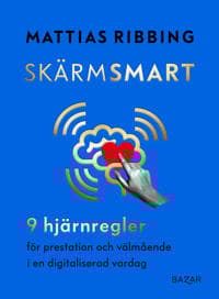 Skärmsmart : 9 hjärnregler för prestation och välmående i en digitaliserad vardag