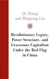 Revolutionary Legacy, Power Structure, and Grassroots Capitalism under the Red Flag in China