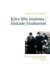 Kära lilla mamma - Älskade Elsabarnet : brevväxling mellan mor och dotter aug 1932 - maj 1937