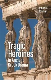 Tragic Heroines in Ancient Greek Drama