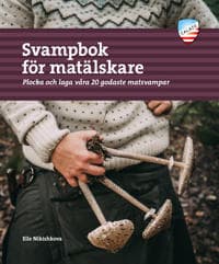 Svampbok för matälskare : plocka och laga våra godaste matsvampar