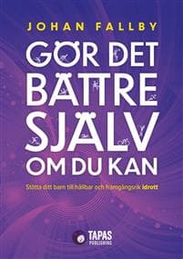 Gör det bättre själv om du kan : stötta ditt barn till hållbar och framgångsrik idrott