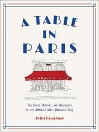 A Table in Paris: The Cafés, Bistros, and Brasseries of the World's Most Romantic City