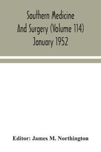 Southern medicine and surgery (Volume 114) January 1952