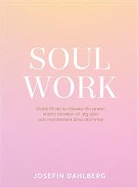 Soul work : guide till att ta tillbaka din power, stärka kärleken till dig själv och manifestera dina drömmar