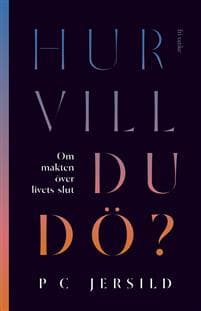 Hur vill du dö? : om makten över livets slut