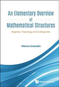 Elementary Overview Of Mathematical Structures, An: Algebra, Topology And Categories
