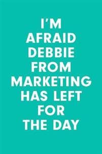 I'm Afraid Debbie from Marketing Has Left for the Day