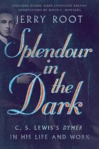 Splendour in the Dark – C. S. Lewis`s Dymer in His Life and Work