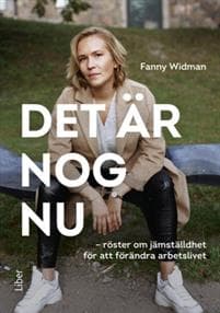 Det är nog nu - Röster om jämställdhet för att förändra arbetslivet