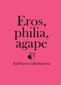 Eros, philia, agape : kärlekens kulturhistoria - en vänbok till Inga Sanner