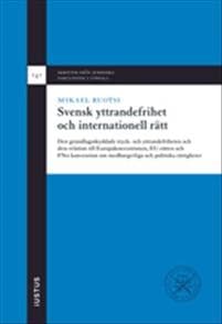Svensk yttrandefrihet och internationell rätt: den grundlagsskyddade tryck- och yttrandefriheten och dess relation till Europakonventionen, EU-rätten och FN:s konvention om medborgerliga och politiska