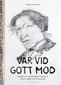 Var vid gott mod : En bok om konstnären fröken Märta Måås-Fjetterström