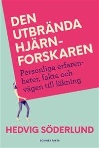 Den utbrända hjärnforskaren : Personliga erfarenheter, fakta och vägen till läkning