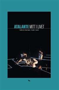 Atalante : mitt i livet : trettio år med dans, musik, konst