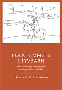 Folkhemmets styvbarn : humanioras legitimitet i svensk kunskapspolitik 1935 - 1980