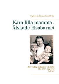 Kära lilla mamma - Älskade Elsabarnet : brevväxling mellan mor och dotter maj 1937 och augusti 1942