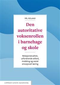 Den autoritative voksenrollen i barnehage og skole : relasjonskvalitet, utfordrende atferd, mobbing og sosial emosjonell læring