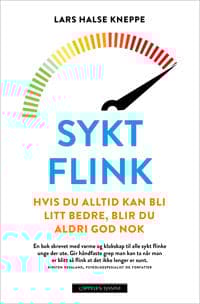 Sykt flink; hvis du alltid kan bli bedre, blir du aldri god nok