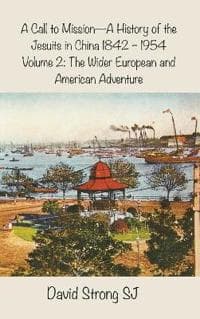 A Call to Mission - A History of the Jesuits in China 1842 - 1954