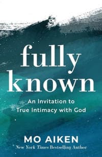 Fully Known – An Invitation to True Intimacy with God