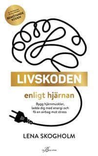Livskoden enligt hjärnan : bygg starka hjärnmuskler som laddar dig med energi, ger livsglädje och en airbag mot stress