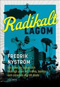 Radikalt lagom : så lever du långt och lyckligt utan att träna, banta och stressa dig till döds