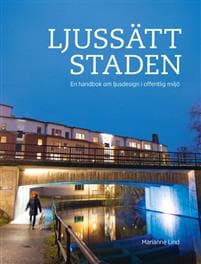 Ljussätt staden : en handbok om ljusdesign i offentlig miljö