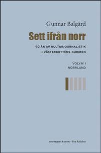Sett ifrån norr : 50 år av kulturjournalistik i Västerbotten-Kuriren. Volym 1, Norrland