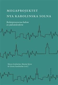 Megaprojektet Nya Karolinska Solna : beslutsprocesserna bakom en sjukvårdsreform