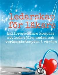 Ledarskap för läkare : kalibrerad inre kompass att leda själv, andra och verksamhetsnytta i vården