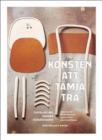 Konsten att tämja trä : gemla och den svenska möbelindustrin