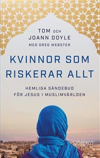 Kvinnor som riskerar allt : hemliga sändebud för Jesus i muslimvärlden