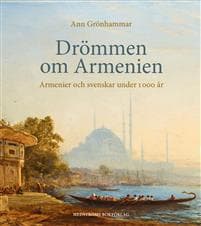 Drömmen om Armenien : armenier och svenskar under 1 000 år