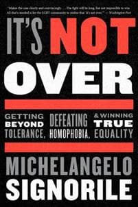 It's Not Over: Getting Beyond Tolerance, Defeating Homophobia, and Winning True Equality